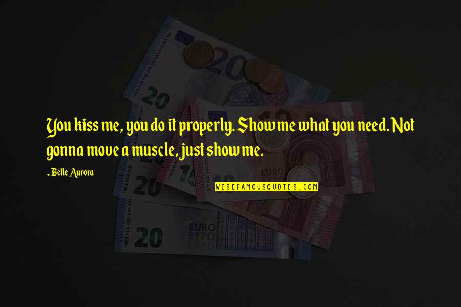 Just Move Quotes By Belle Aurora: You kiss me, you do it properly. Show Just Move Quotes By Belle Aurora: You kiss me, you do it properly. Show