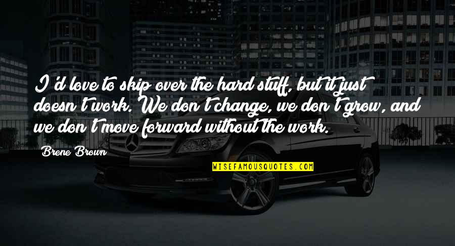 Just Move Quotes By Brene Brown: I'd love to skip over the hard stuff, Just Move Quotes By Brene Brown: I'd love to skip over the hard stuff,