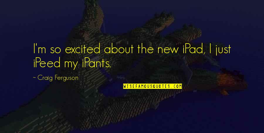 Just My Quotes By Craig Ferguson: I'm so excited about the new iPad, I