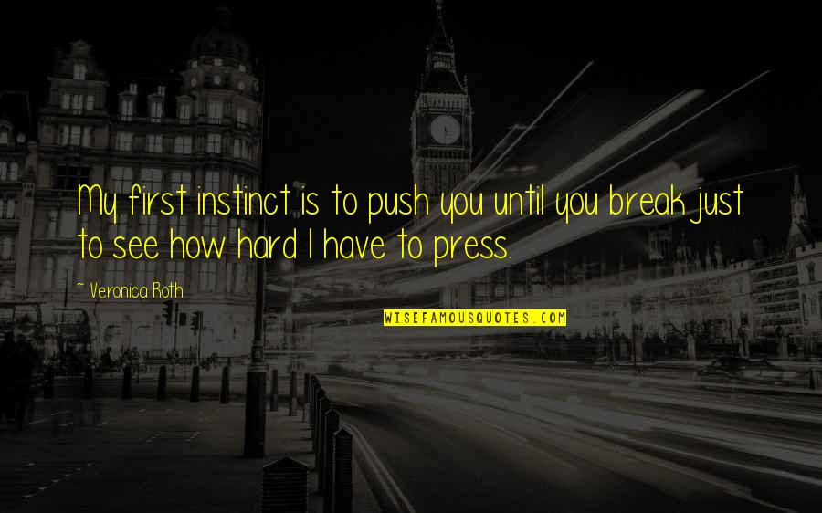 Just My Quotes By Veronica Roth: My first instinct is to push you until Just My Quotes By Veronica Roth: My first instinct is to push you until