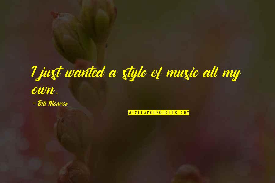 Just My Style Quotes By Bill Monroe: I just wanted a style of music all