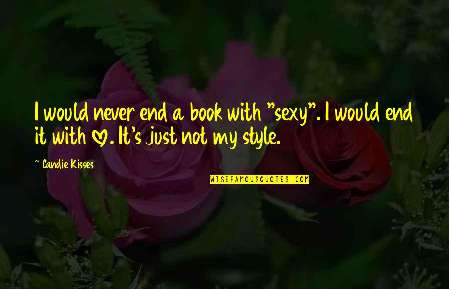 Just My Style Quotes By Candie Kisses: I would never end a book with "sexy".