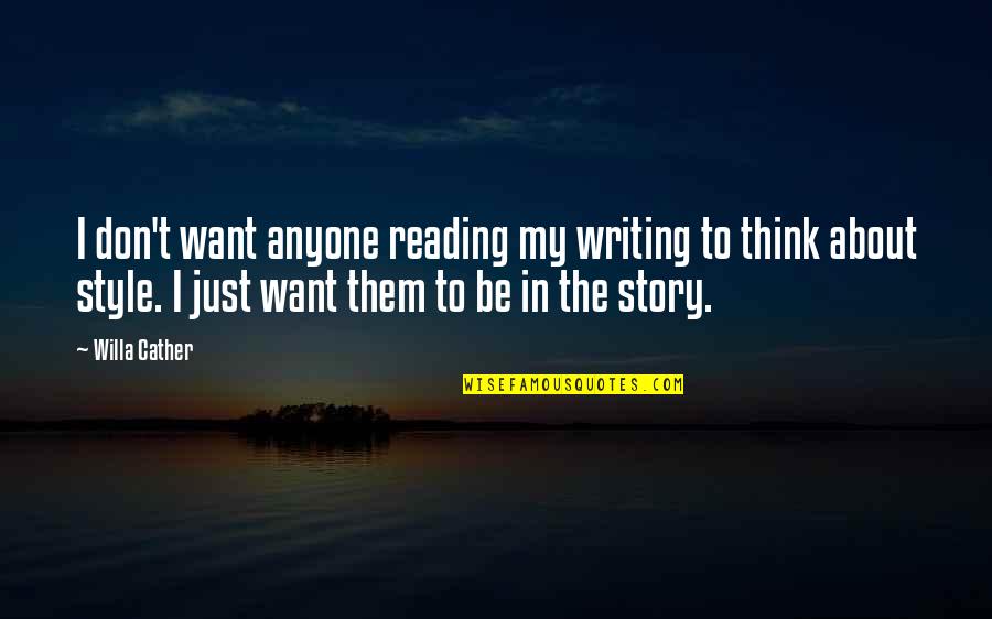 Just My Style Quotes By Willa Cather: I don't want anyone reading my writing to