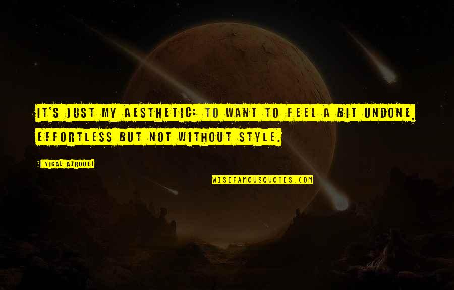 Just My Style Quotes By Yigal Azrouel: It's just my aesthetic: to want to feel