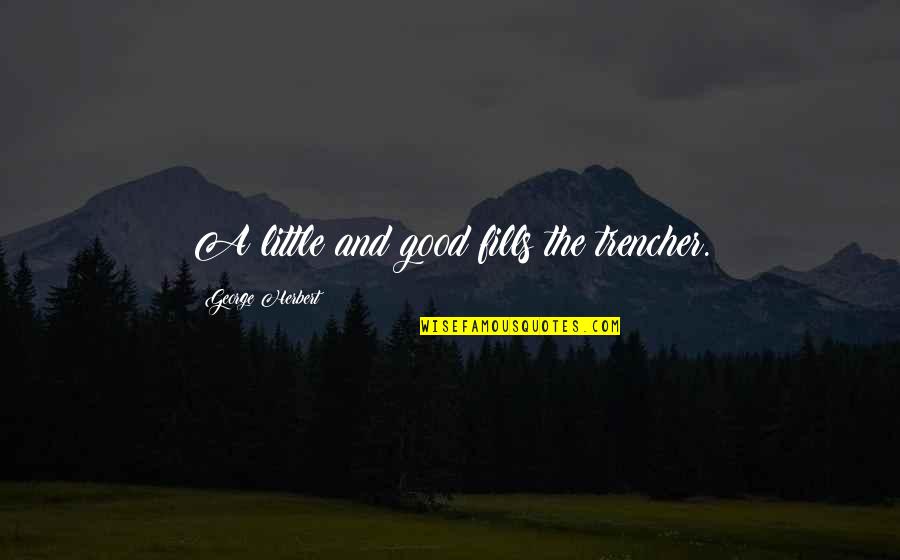 Just My Two Cents Worth Quotes By George Herbert: A little and good fills the trencher. Just My Two Cents Worth Quotes By George Herbert: A little and good fills the trencher.