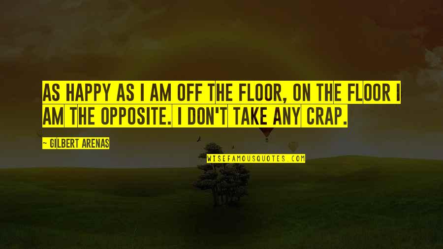 Just My Two Cents Worth Quotes By Gilbert Arenas: As happy as I am off the floor,