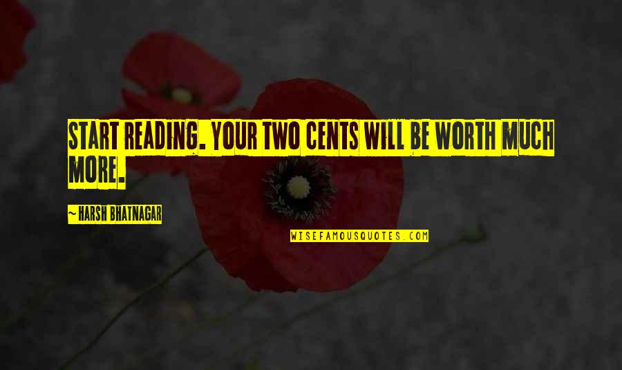Just My Two Cents Worth Quotes By Harsh Bhatnagar: Start reading. Your two cents will be worth Just My Two Cents Worth Quotes By Harsh Bhatnagar: Start reading. Your two cents will be worth