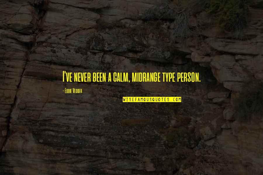 Just My Type Quotes By Eddie Vedder: I've never been a calm, midrange type person.