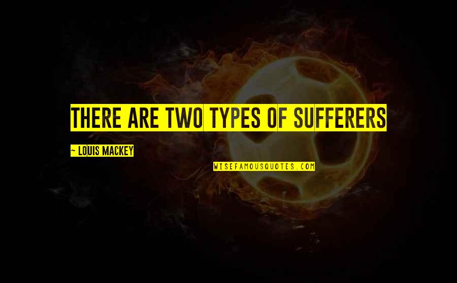 Just My Type Quotes By Louis Mackey: There are two types of sufferers