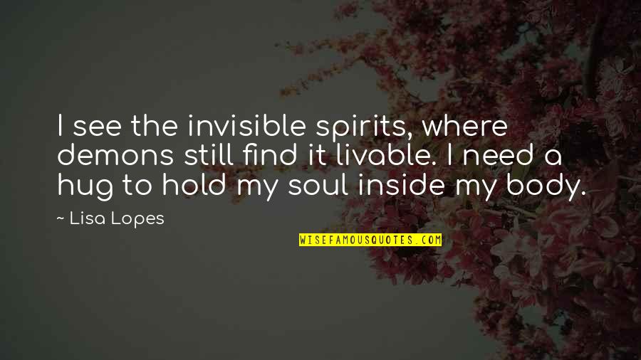Just Need A Hug Quotes By Lisa Lopes: I see the invisible spirits, where demons still