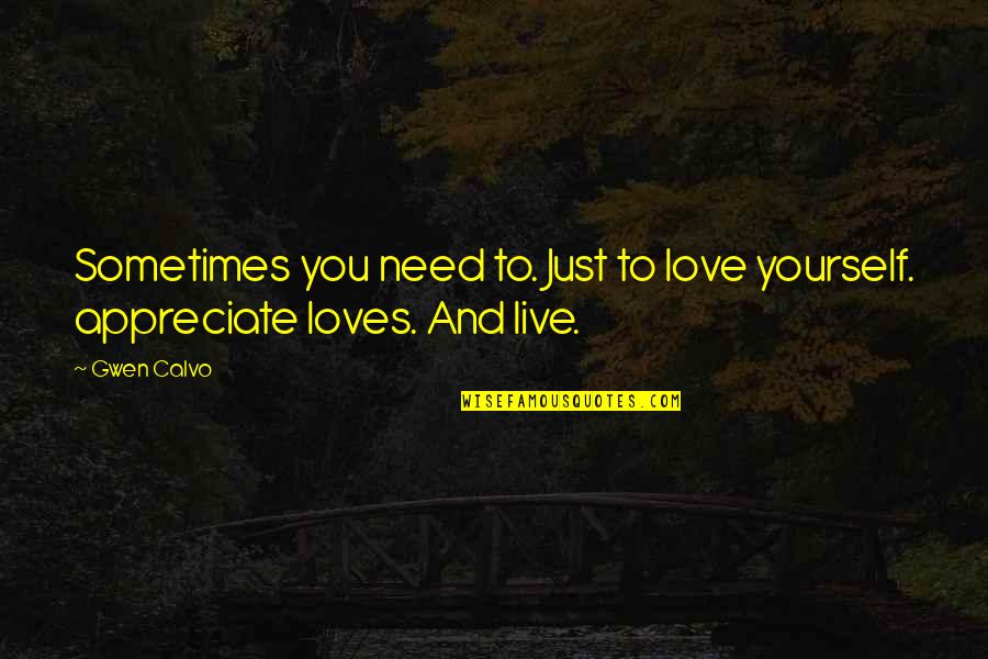 Just Need Love Quotes By Gwen Calvo: Sometimes you need to. Just to love yourself.