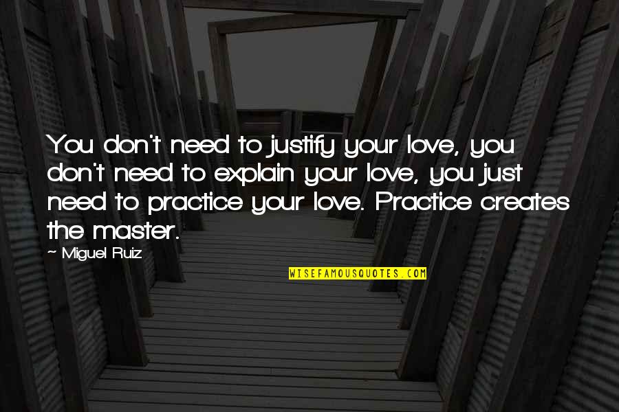 Just Need Love Quotes By Miguel Ruiz: You don't need to justify your love, you Just Need Love Quotes By Miguel Ruiz: You don't need to justify your love, you