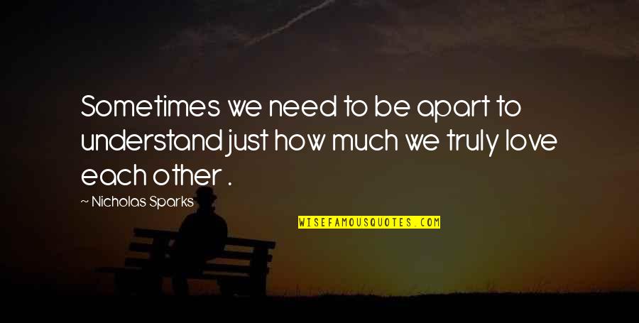 Just Need Love Quotes By Nicholas Sparks: Sometimes we need to be apart to understand Just Need Love Quotes By Nicholas Sparks: Sometimes we need to be apart to understand