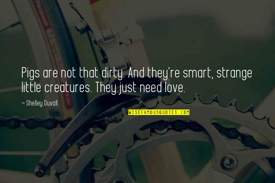 Just Need Love Quotes By Shelley Duvall: Pigs are not that dirty. And they're smart,