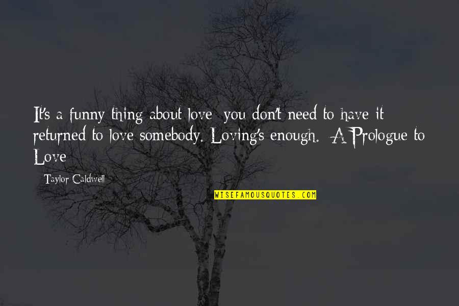 Just Need Somebody To Love Quotes By Taylor Caldwell: It's a funny thing about love: you don't