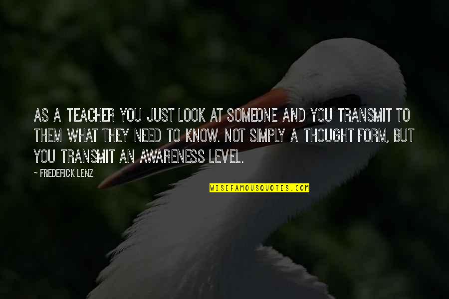 Just Need Someone Quotes By Frederick Lenz: As a teacher you just look at someone