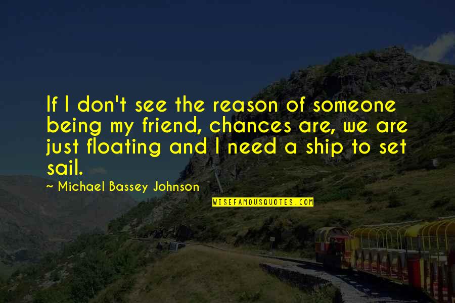 Just Need Someone Quotes By Michael Bassey Johnson: If I don't see the reason of someone