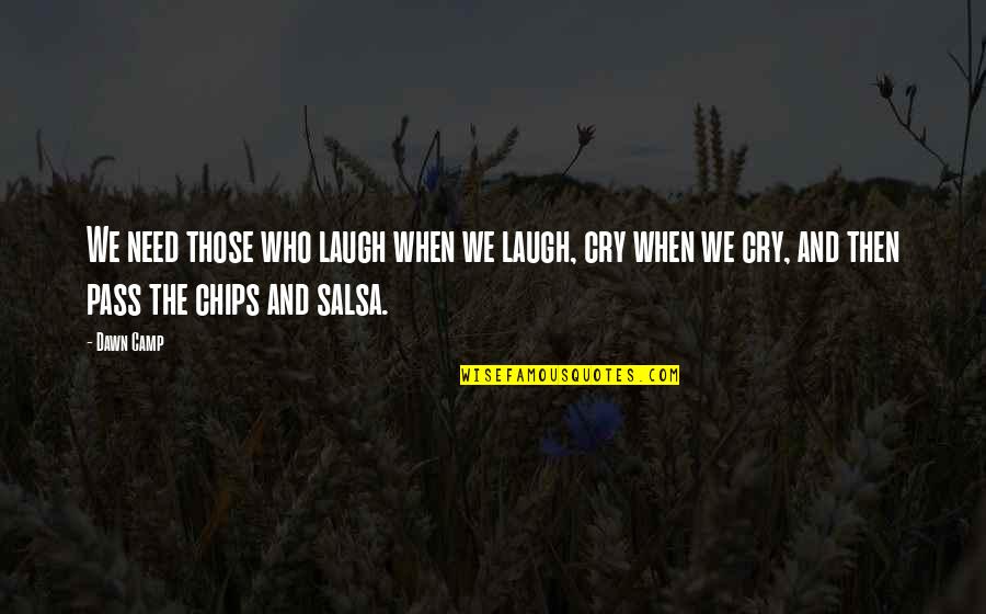 Just Need To Cry Quotes By Dawn Camp: We need those who laugh when we laugh,