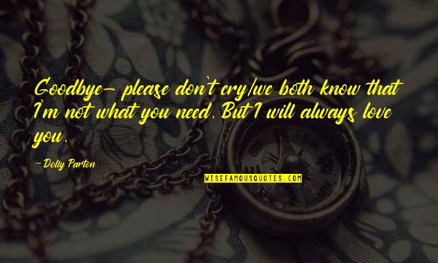 Just Need To Cry Quotes By Dolly Parton: Goodbye- please don't cry/we both know that I'm