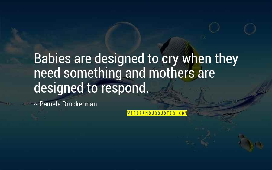 Just Need To Cry Quotes By Pamela Druckerman: Babies are designed to cry when they need