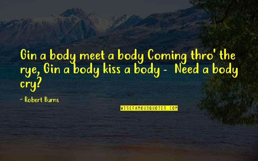 Just Need To Cry Quotes By Robert Burns: Gin a body meet a body Coming thro'