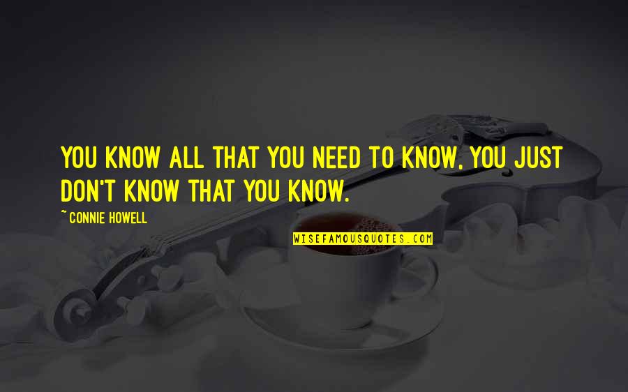 Just Need You Quotes By Connie Howell: You know all that you need to know,