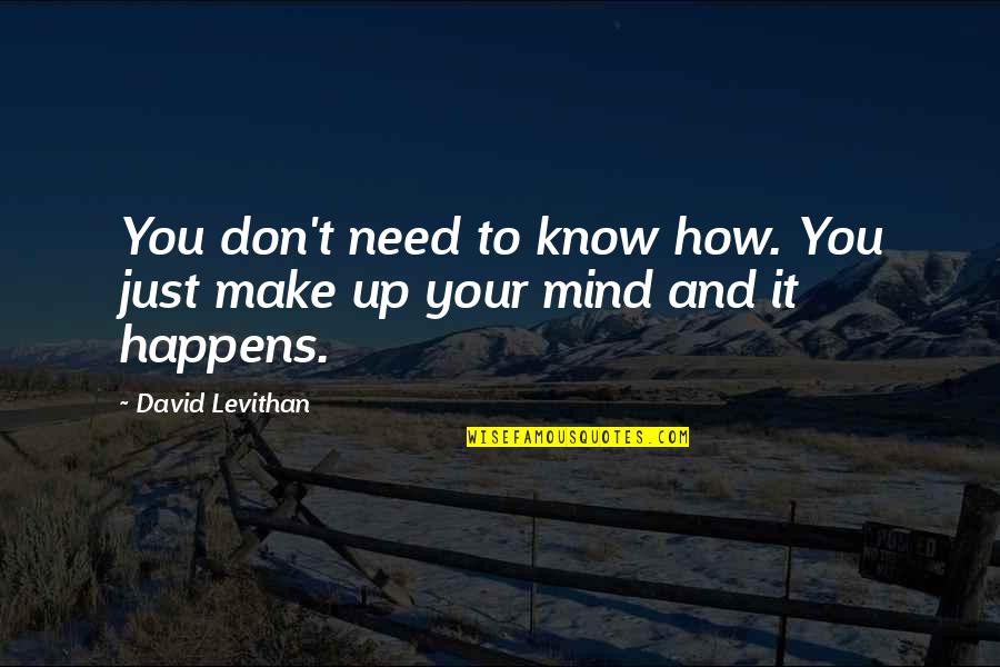 Just Need You Quotes By David Levithan: You don't need to know how. You just