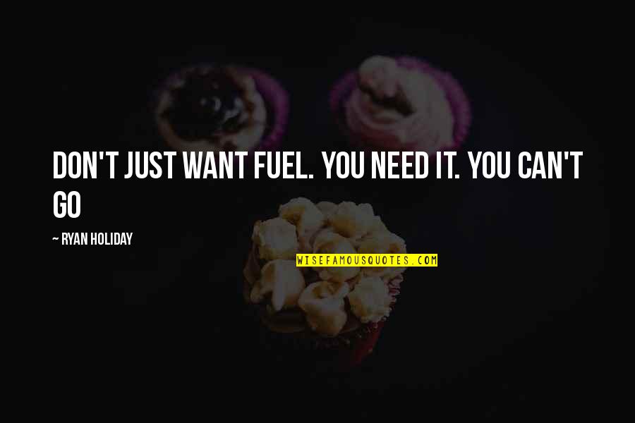 Just Need You Quotes By Ryan Holiday: Don't just want fuel. You need it. You