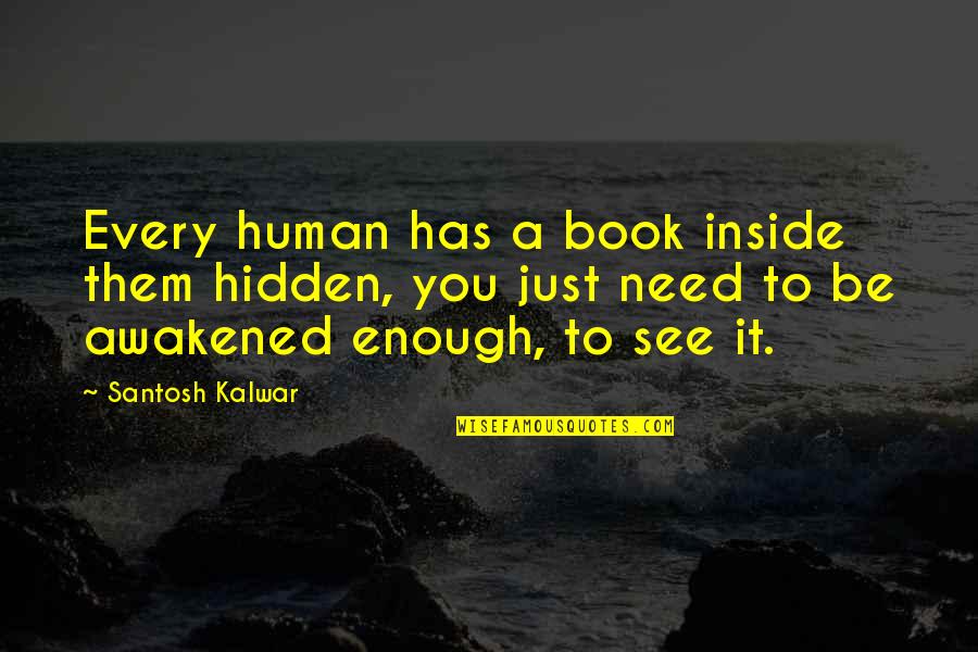 Just Need You Quotes By Santosh Kalwar: Every human has a book inside them hidden,