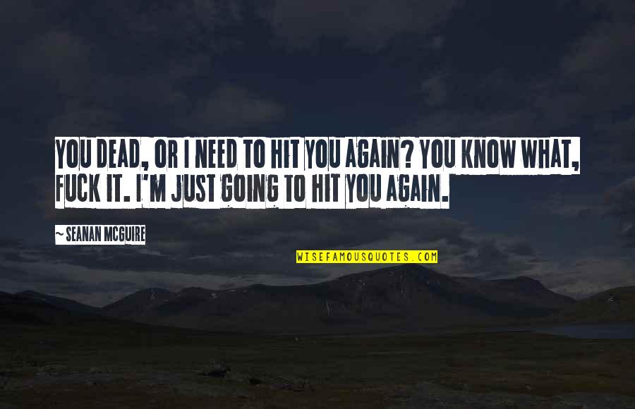 Just Need You Quotes By Seanan McGuire: You dead, or I need to hit you