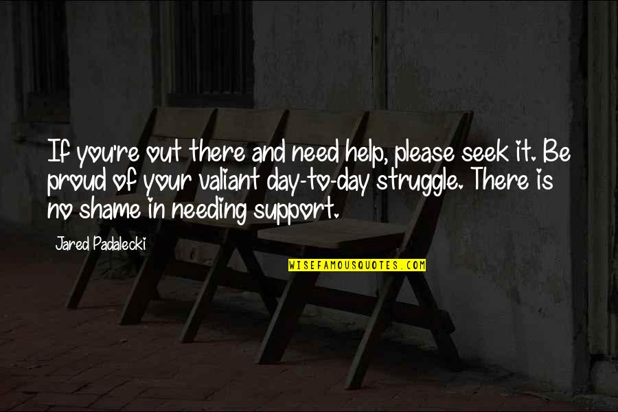 Just Needing You Quotes By Jared Padalecki: If you're out there and need help, please