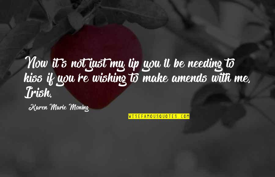Just Needing You Quotes By Karen Marie Moning: Now it's not just my lip you'll be