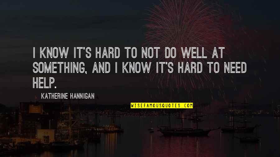 Just Needing You Quotes By Katherine Hannigan: I know it's hard to not do well