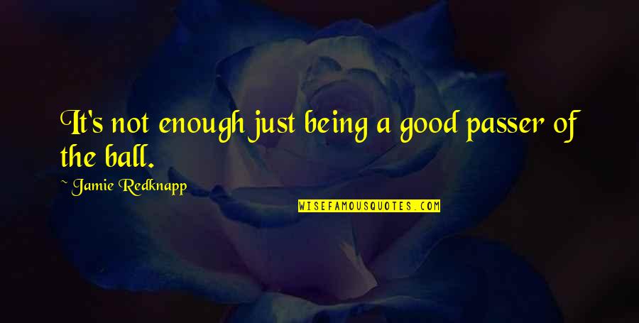 Just Not Being Good Enough Quotes By Jamie Redknapp: It's not enough just being a good passer