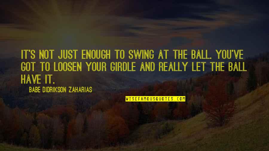 Just Not Enough Quotes By Babe Didrikson Zaharias: It's not just enough to swing at the