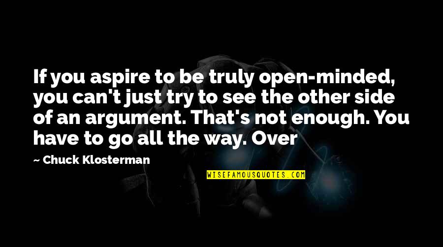 Just Not Enough Quotes By Chuck Klosterman: If you aspire to be truly open-minded, you