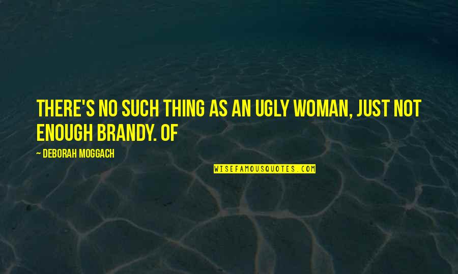 Just Not Enough Quotes By Deborah Moggach: There's no such thing as an ugly woman,