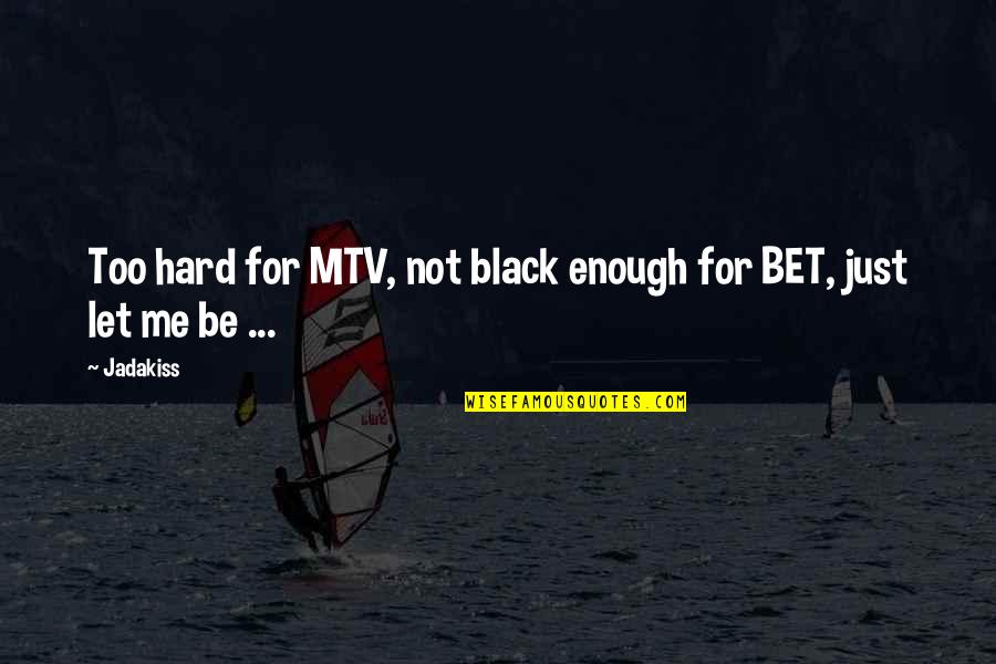 Just Not Enough Quotes By Jadakiss: Too hard for MTV, not black enough for