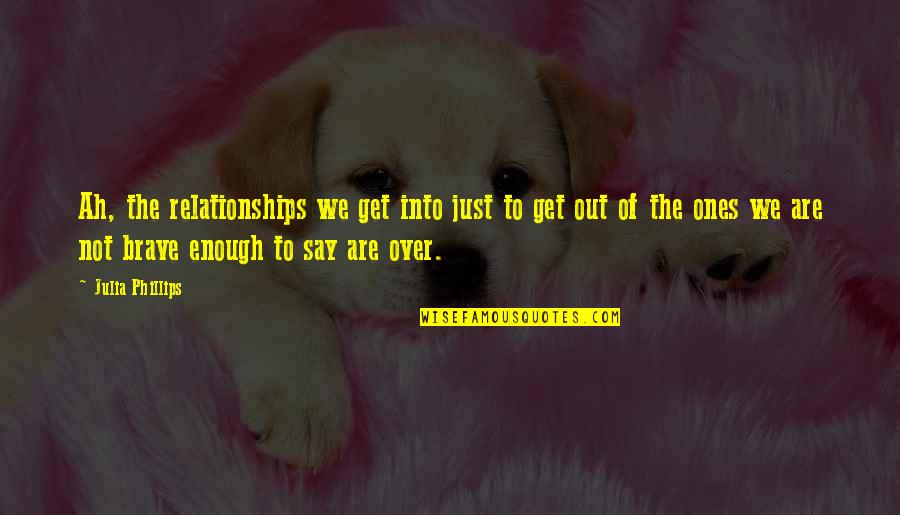 Just Not Enough Quotes By Julia Phillips: Ah, the relationships we get into just to