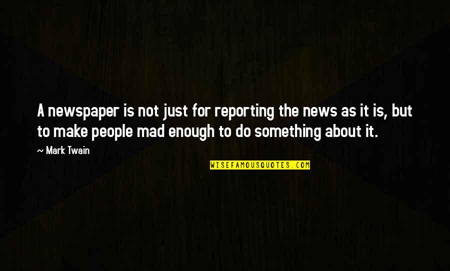 Just Not Enough Quotes By Mark Twain: A newspaper is not just for reporting the