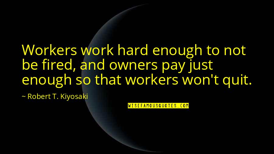 Just Not Enough Quotes By Robert T. Kiyosaki: Workers work hard enough to not be fired,