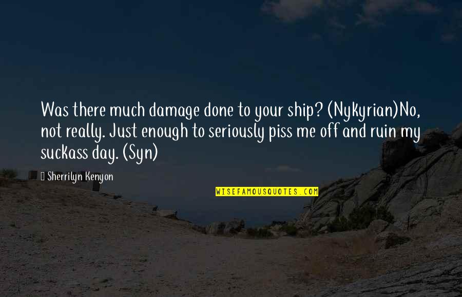 Just Not Enough Quotes By Sherrilyn Kenyon: Was there much damage done to your ship?