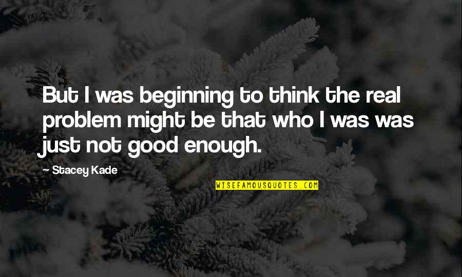 Just Not Enough Quotes By Stacey Kade: But I was beginning to think the real