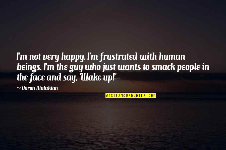 Just Not Happy Quotes By Daron Malakian: I'm not very happy. I'm frustrated with human