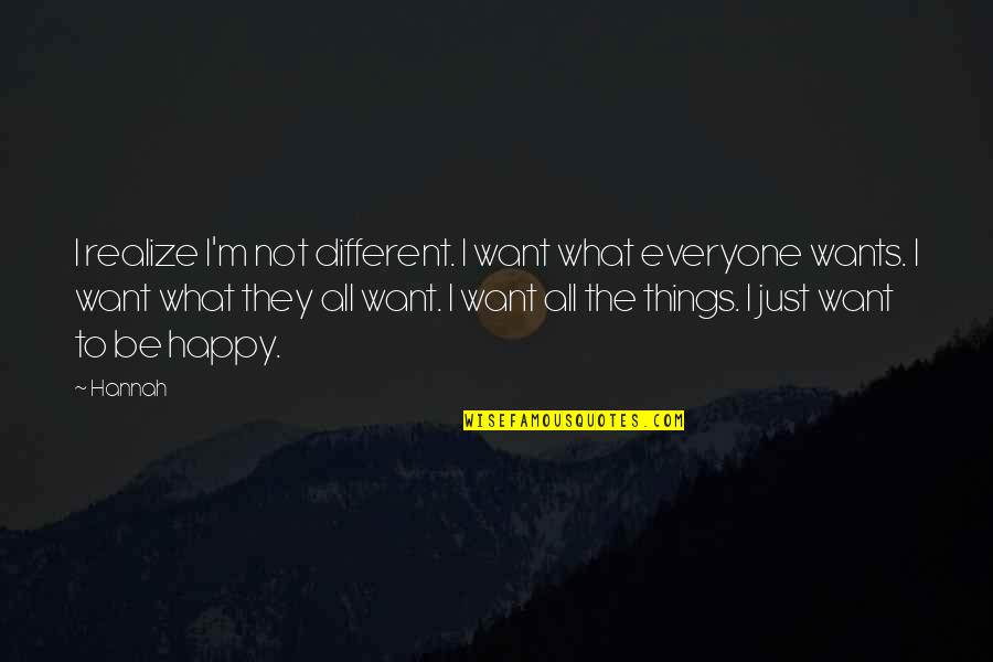 Just Not Happy Quotes By Hannah: I realize I'm not different. I want what