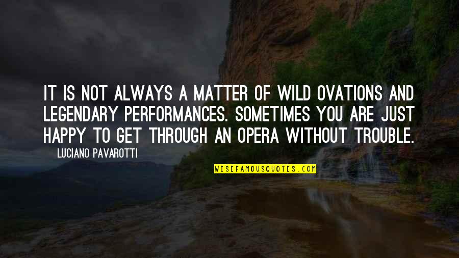 Just Not Happy Quotes By Luciano Pavarotti: It is not always a matter of wild