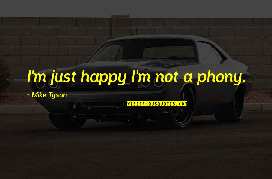Just Not Happy Quotes By Mike Tyson: I'm just happy I'm not a phony.