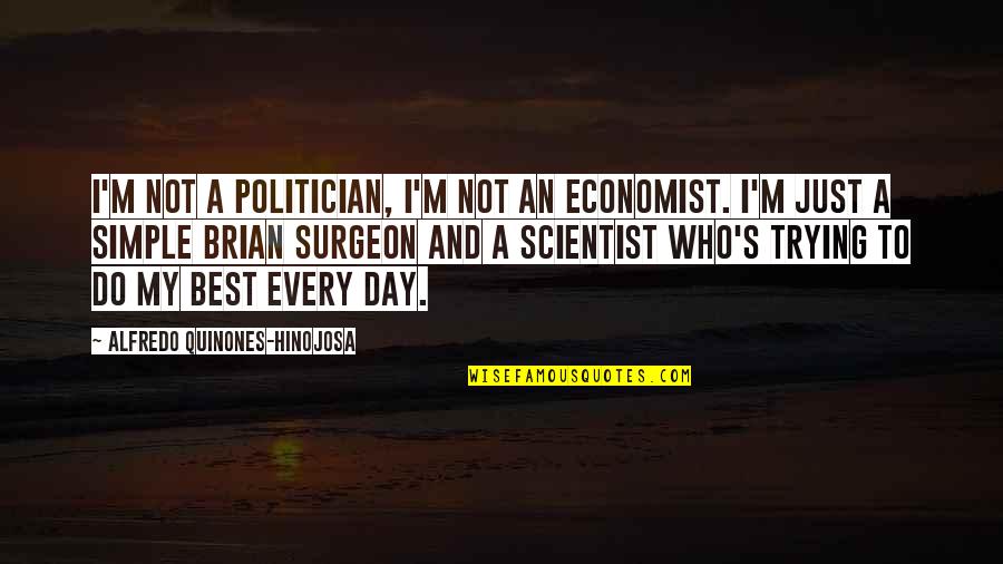 Just Not My Day Quotes By Alfredo Quinones-Hinojosa: I'm not a politician, I'm not an economist.