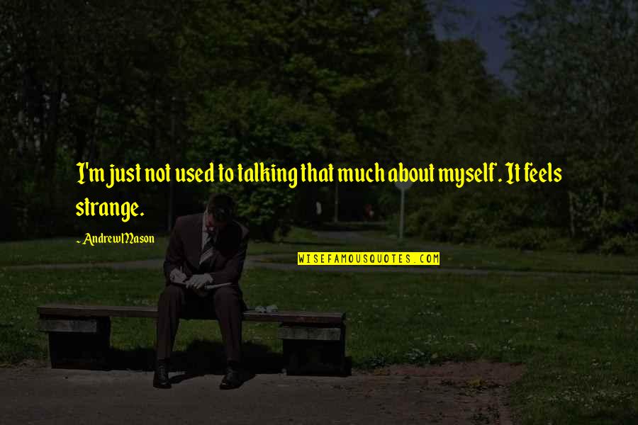 Just Not Myself Quotes By Andrew Mason: I'm just not used to talking that much