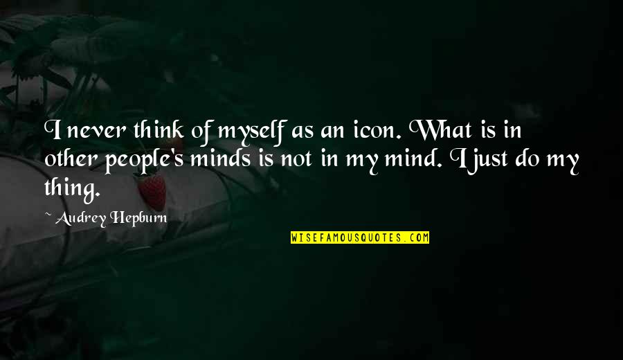 Just Not Myself Quotes By Audrey Hepburn: I never think of myself as an icon.